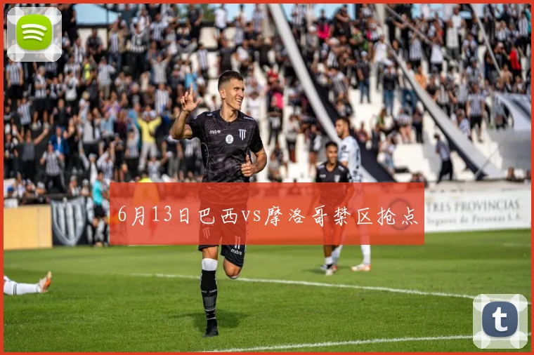 6月13日巴西vs摩洛哥禁区抢点