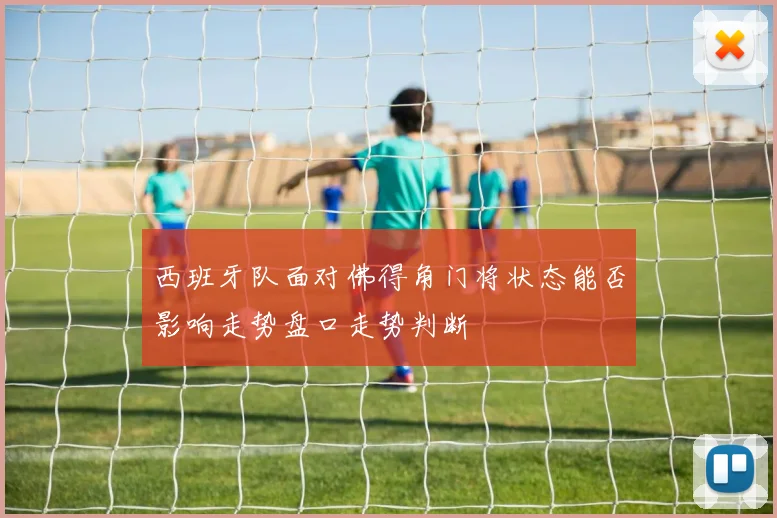 西班牙队面对佛得角门将状态能否影响走势盘口走势判断