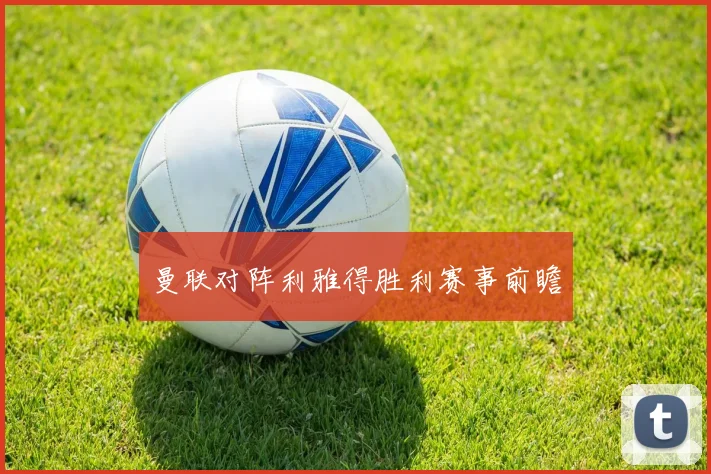 曼联对阵利雅得胜利赛事前瞻