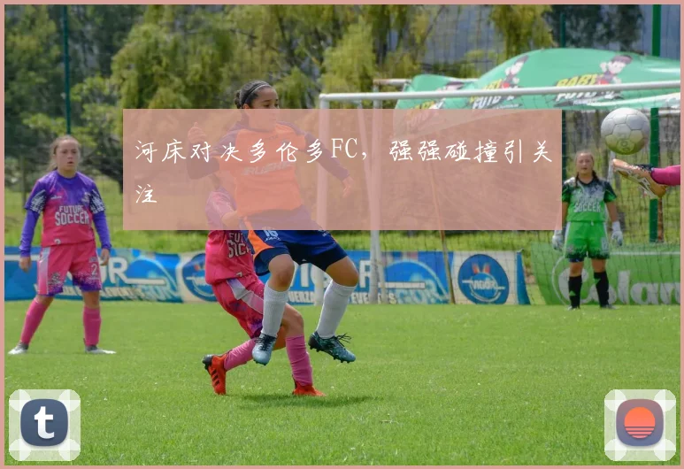 河床对决多伦多FC,强强碰撞引关注