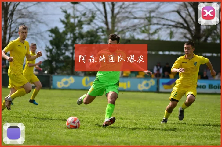 阿森纳团队爆发