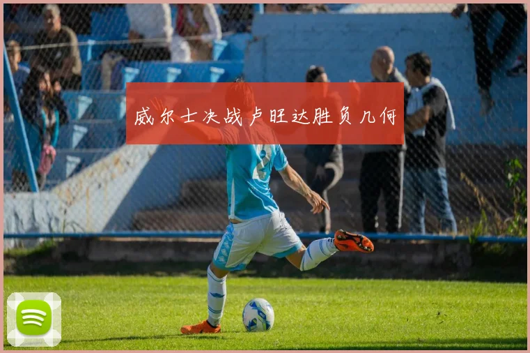 威尔士决战卢旺达胜负几何