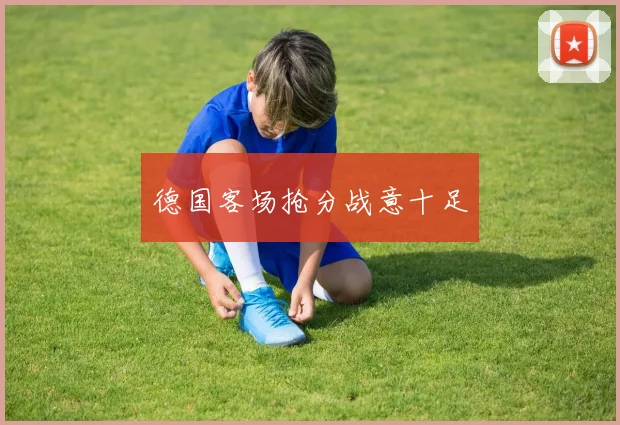 德国客场抢分战意十足