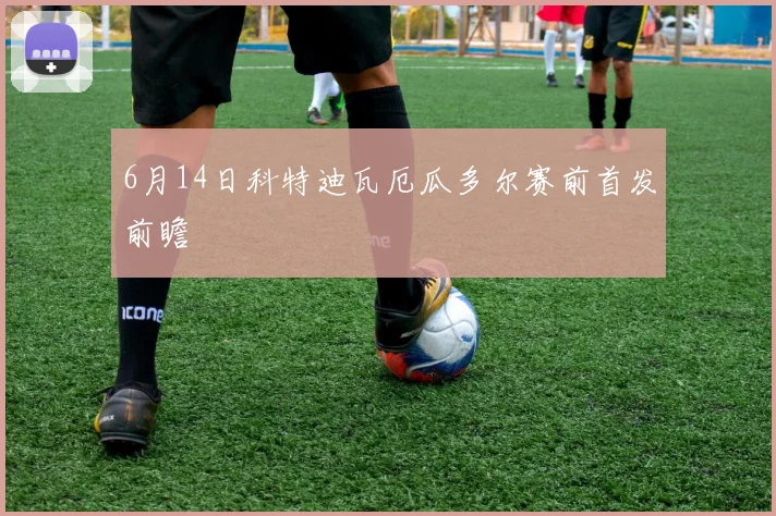 6月14日科特迪瓦厄瓜多尔赛前首发前瞻