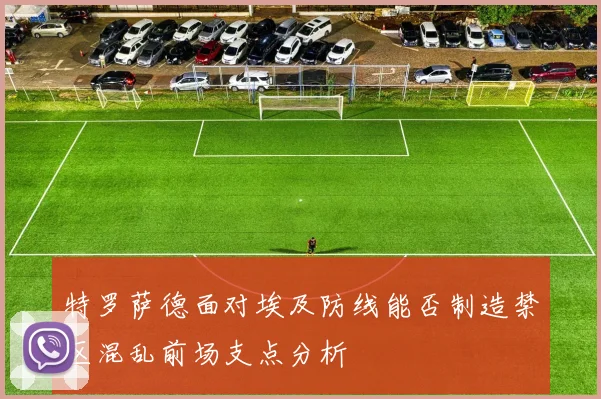 特罗萨德面对埃及防线能否制造禁区混乱前场支点分析